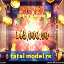 fatal model rs